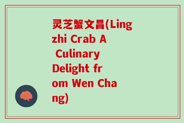 灵芝蟹文昌(Lingzhi Crab A Culinary Delight from Wen Chang)
