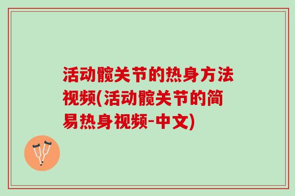 活动髋关节的热身方法视频(活动髋关节的简易热身视频-中文)