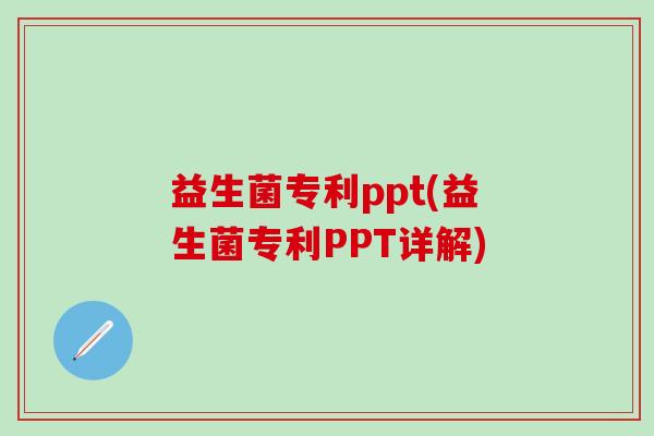 益生菌专利ppt(益生菌专利PPT详解)