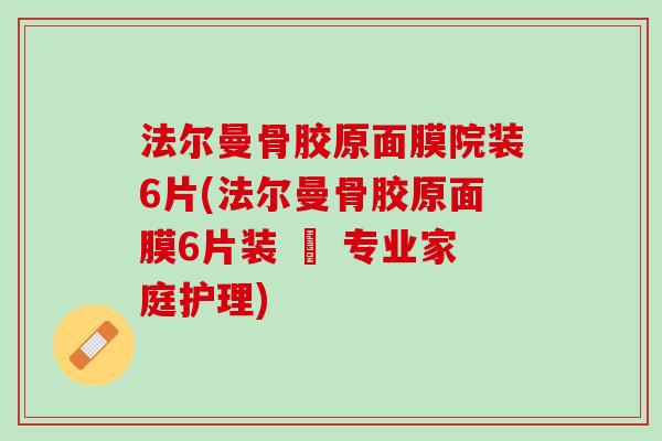 法尔曼骨胶原面膜院装6片(法尔曼骨胶原面膜6片装 – 专业家庭护理)