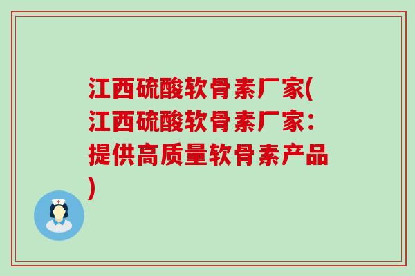 江西硫酸软骨素厂家(江西硫酸软骨素厂家：提供高质量软骨素产品)