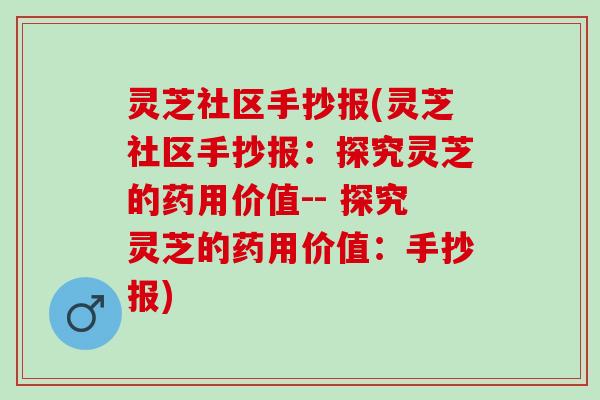 灵芝社区手抄报(灵芝社区手抄报：探究灵芝的药用价值-- 探究灵芝的药用价值：手抄报)
