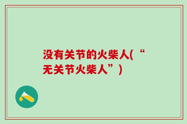 没有关节的火柴人(“无关节火柴人”)