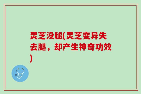 灵芝没腿(灵芝变异失去腿，却产生神奇功效)
