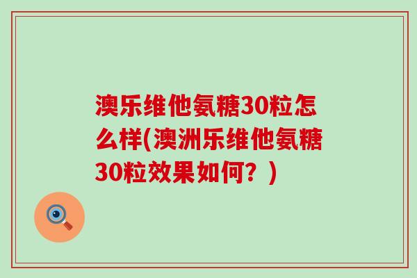 澳乐维他氨糖30粒怎么样(澳洲乐维他氨糖30粒效果如何？)