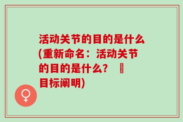 活动关节的目的是什么(重新命名：活动关节的目的是什么？ – 目标阐明)