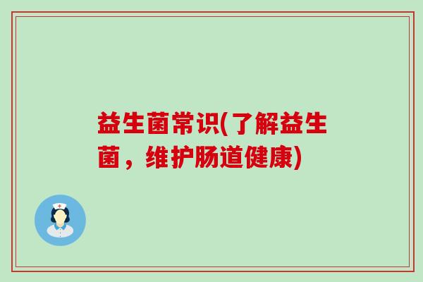 益生菌常识(了解益生菌，维护肠道健康)