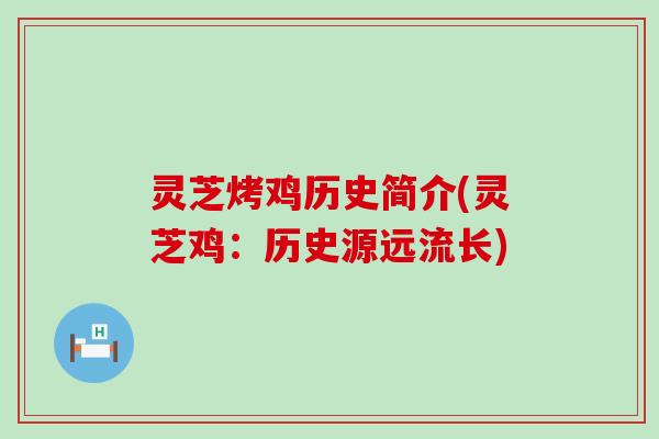 灵芝烤鸡历史简介(灵芝鸡：历史源远流长)