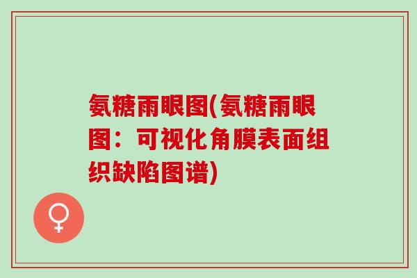 氨糖雨眼图(氨糖雨眼图：可视化角膜表面组织缺陷图谱)