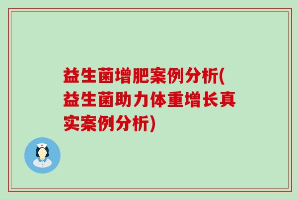 益生菌增肥案例分析(益生菌助力体重增长真实案例分析)