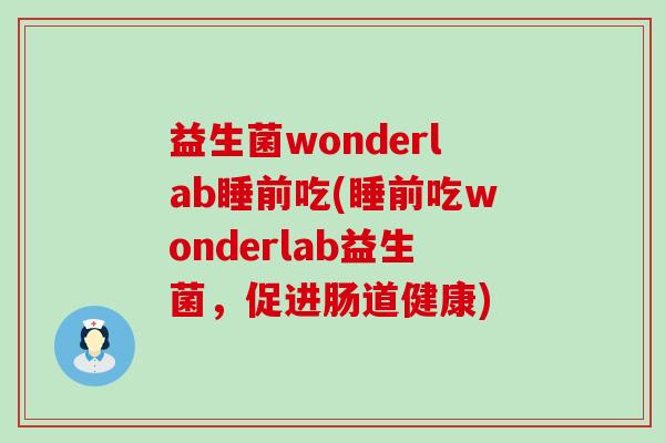益生菌wonderlab睡前吃(睡前吃wonderlab益生菌，促进肠道健康)