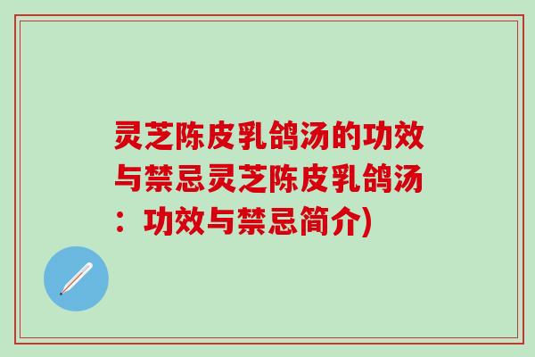 灵芝陈皮乳鸽汤的功效与禁忌灵芝陈皮乳鸽汤：功效与禁忌简介)