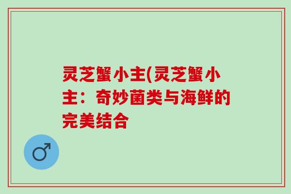 灵芝蟹小主(灵芝蟹小主：奇妙菌类与海鲜的完美结合