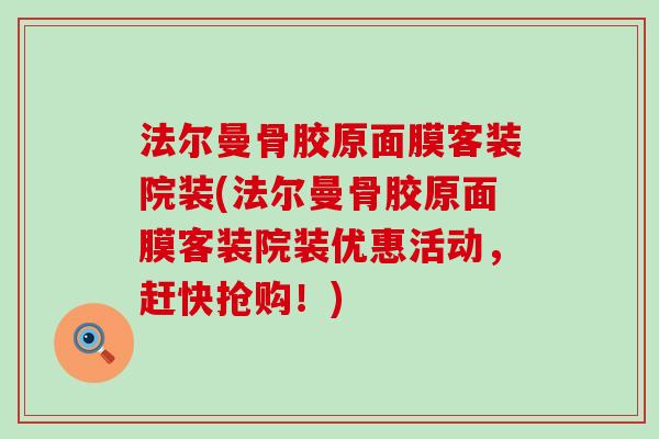 法尔曼骨胶原面膜客装院装(法尔曼骨胶原面膜客装院装优惠活动，赶快抢购！)