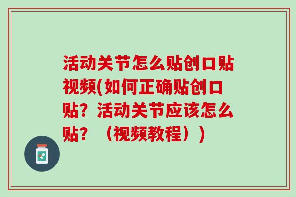 活动关节怎么贴创口贴视频(如何正确贴创口贴？活动关节应该怎么贴？（视频教程）)