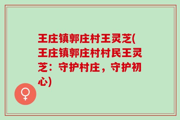 王庄镇郭庄村王灵芝(王庄镇郭庄村村民王灵芝：守护村庄，守护初心)