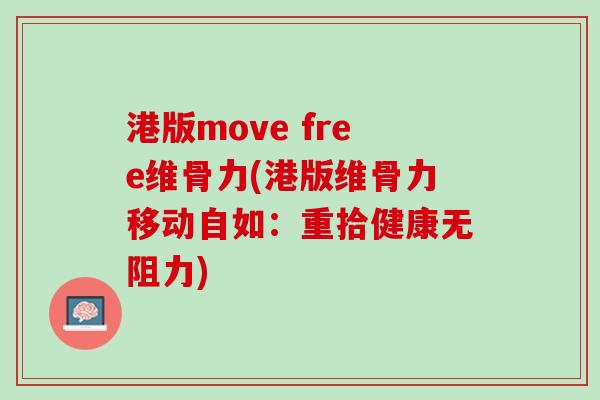 港版move free维骨力(港版维骨力移动自如：重拾健康无阻力)