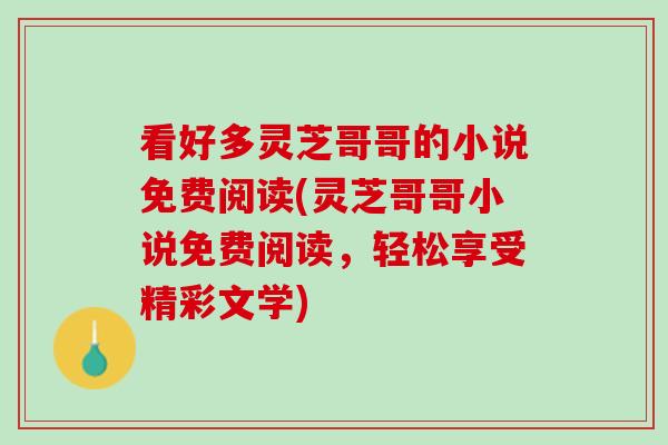 看好多灵芝哥哥的小说免费阅读(灵芝哥哥小说免费阅读，轻松享受精彩文学)