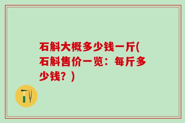 石斛大概多少钱一斤(石斛售价一览：每斤多少钱？)