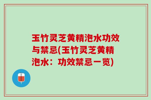 玉竹灵芝黄精泡水功效与禁忌(玉竹灵芝黄精泡水：功效禁忌一览)