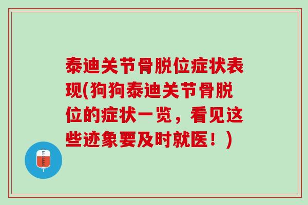 泰迪关节骨脱位症状表现(狗狗泰迪关节骨脱位的症状一览，看见这些迹象要及时就医！)
