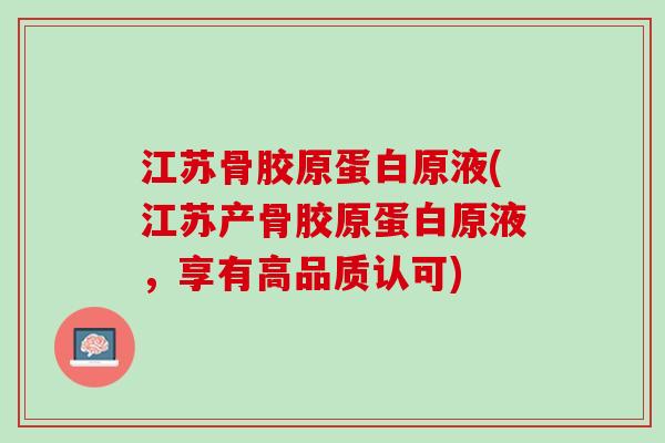 江苏骨胶原蛋白原液(江苏产骨胶原蛋白原液，享有高品质认可)
