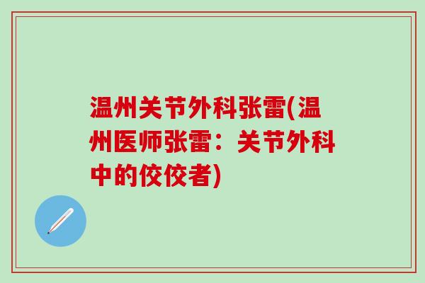 温州关节外科张雷(温州医师张雷：关节外科中的佼佼者)
