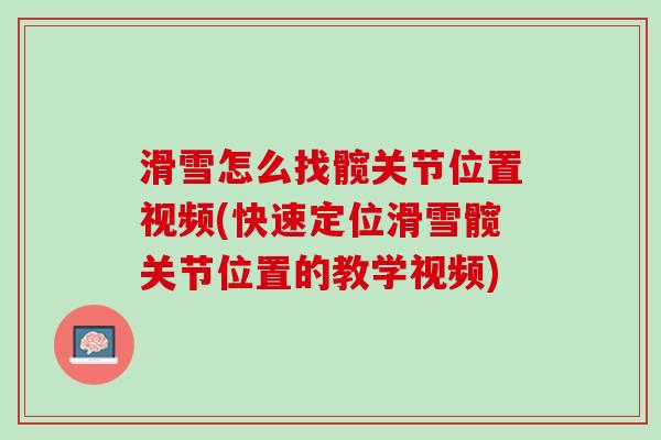 滑雪怎么找髋关节位置视频(快速定位滑雪髋关节位置的教学视频)