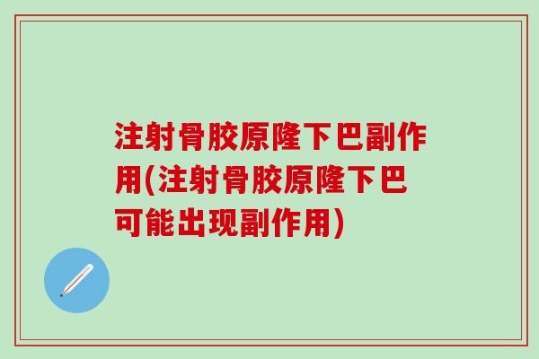 注射骨胶原隆下巴副作用(注射骨胶原隆下巴可能出现副作用)