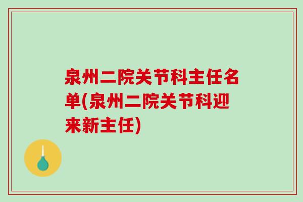 泉州二院关节科主任名单(泉州二院关节科迎来新主任)