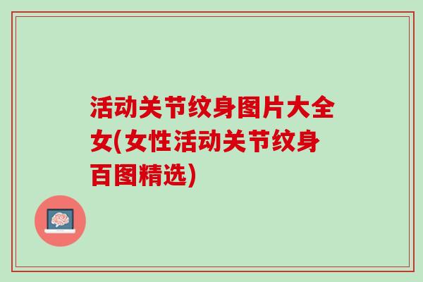 活动关节纹身图片大全女(女性活动关节纹身百图精选)