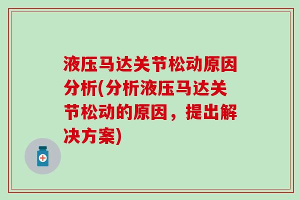 液压马达关节松动原因分析(分析液压马达关节松动的原因，提出解决方案)