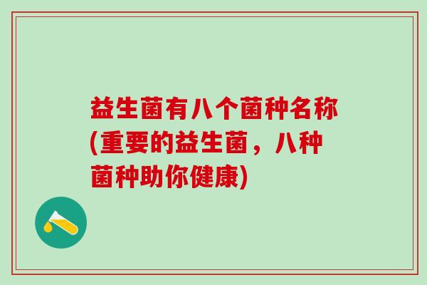 益生菌有八个菌种名称(重要的益生菌，八种菌种助你健康)