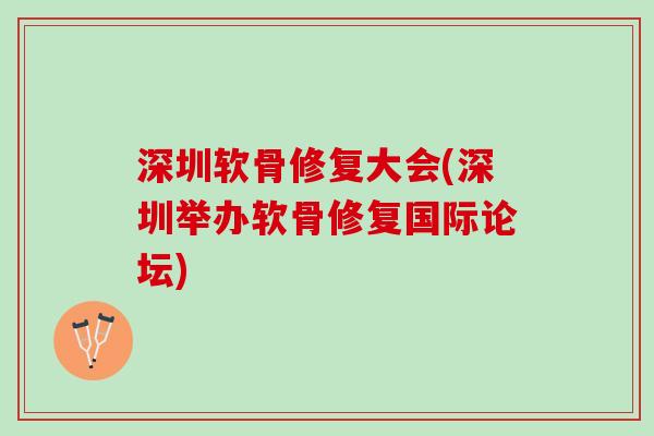 深圳软骨修复大会(深圳举办软骨修复国际论坛)