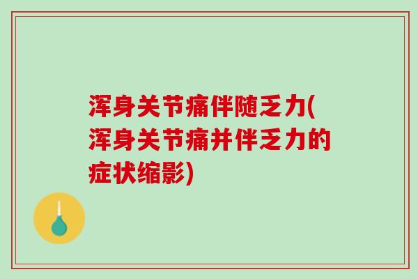 浑身关节痛伴随乏力(浑身关节痛并伴乏力的症状缩影)