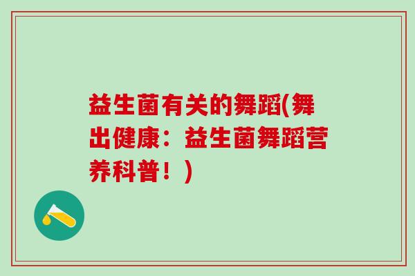 益生菌有关的舞蹈(舞出健康：益生菌舞蹈营养科普！)