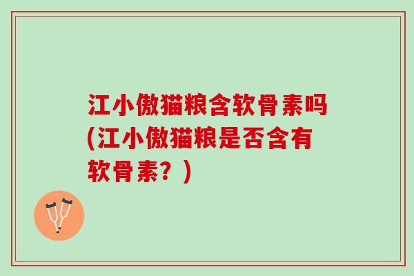 江小傲猫粮含软骨素吗(江小傲猫粮是否含有软骨素？)