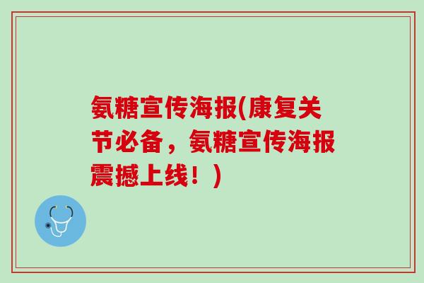 氨糖宣传海报(康复关节必备，氨糖宣传海报震撼上线！)