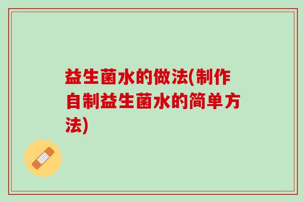益生菌水的做法(制作自制益生菌水的简单方法)