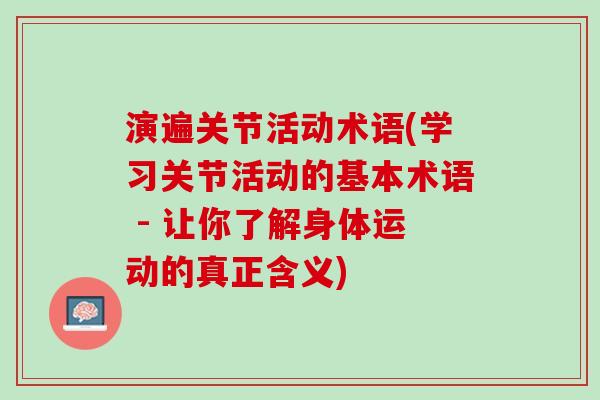 演遍关节活动术语(学习关节活动的基本术语 - 让你了解身体运动的真正含义)