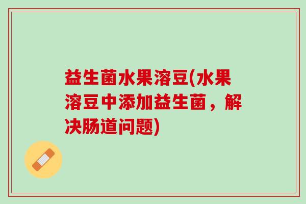 益生菌水果溶豆(水果溶豆中添加益生菌，解决肠道问题)