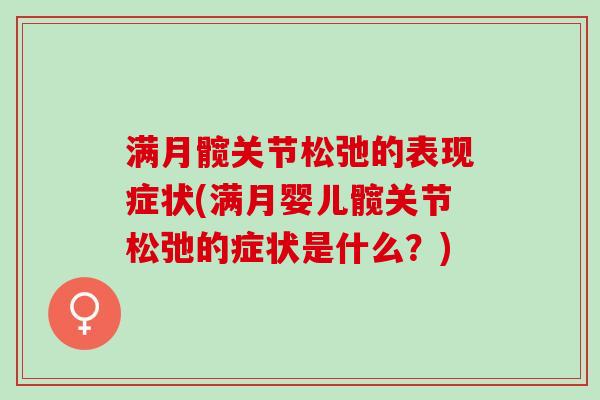 满月髋关节松弛的表现症状(满月婴儿髋关节松弛的症状是什么?) 满月髋关节松弛的表现症状(满月婴儿髋关节松弛的症状是什么?)