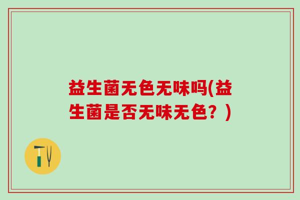 益生菌无色无味吗(益生菌是否无味无色？)