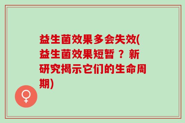 益生菌效果多会失效(益生菌效果短暂 ？新研究揭示它们的生命周期)