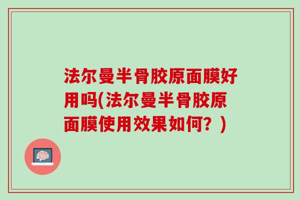法尔曼半骨胶原面膜好用吗(法尔曼半骨胶原面膜使用效果如何？)