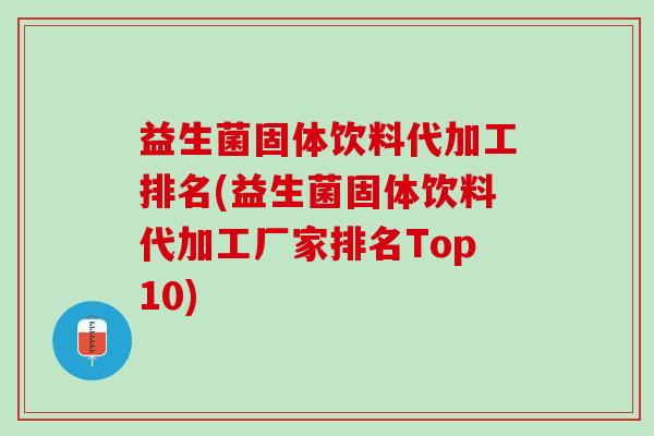 益生菌固体饮料代加工排名(益生菌固体饮料代加工厂家排名Top10)