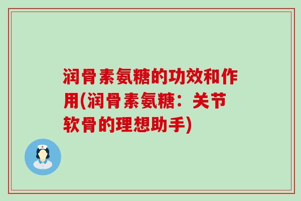 润骨素氨糖的功效和作用(润骨素氨糖：关节软骨的理想助手)