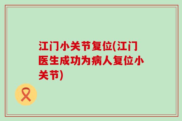 江门小关节复位(江门医生成功为病人复位小关节)