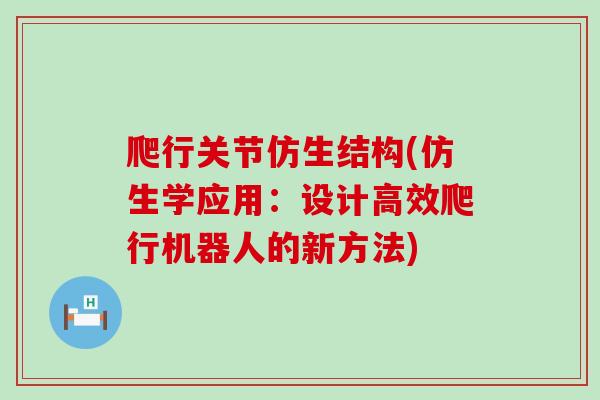 爬行关节仿生结构(仿生学应用：设计高效爬行机器人的新方法)