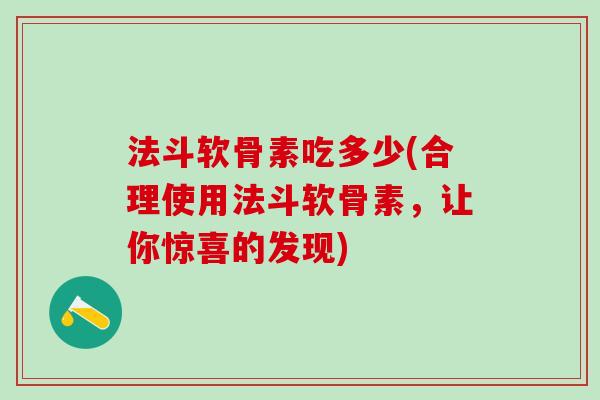 法斗软骨素吃多少(合理使用法斗软骨素，让你惊喜的发现)